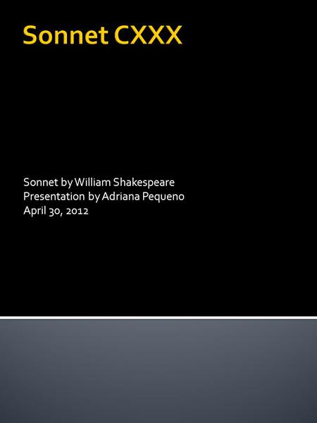 Sonnet by William Shakespeare Presentation by Adriana Pequeno April 30, 2012.