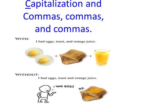 Capitalization and Commas, commas, and commas.. What is a comma, really? A comma is a punctuation mark– just like. ; ? ! –used to indicate a separation.