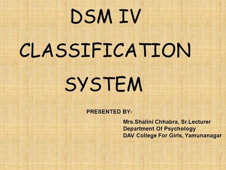 DSM IV CLASSIFICATION SYSTEM PRESENTED BY-