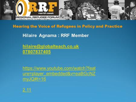 Hearing the Voice of Refugees in Policy and Practice Hilaire Agnama : RRF Member 07807837405 https://www.youtube.com/watch?feat.