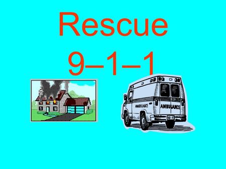 Rescue 9–1–1. What would YOU do in case of an emergency? If you think someone is in trouble … You need to call.