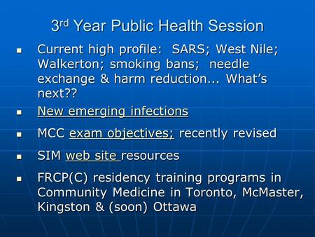 3 rd Year Public Health Session Current high profile: SARS; West Nile; Walkerton; smoking bans; needle exchange & harm reduction... What’s next?? Current.