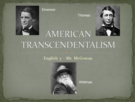 English 3 – Mr. McGowan Emerson Thoreau Whitman.