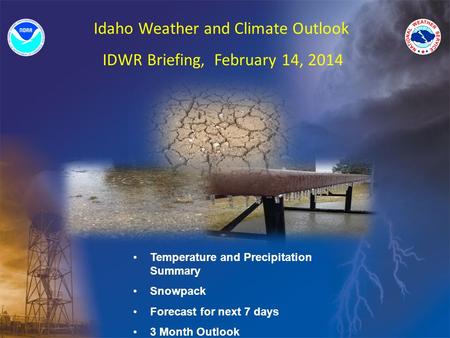 Idaho Weather and Climate Outlook IDWR Briefing, February 14, 2014 Temperature and Precipitation Summary Snowpack Forecast for next 7 days 3 Month Outlook.