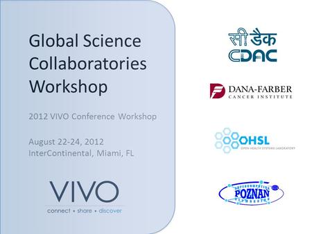 Global Science Collaboratories Workshop 2012 VIVO Conference Workshop August 22-24, 2012 InterContinental, Miami, FL.