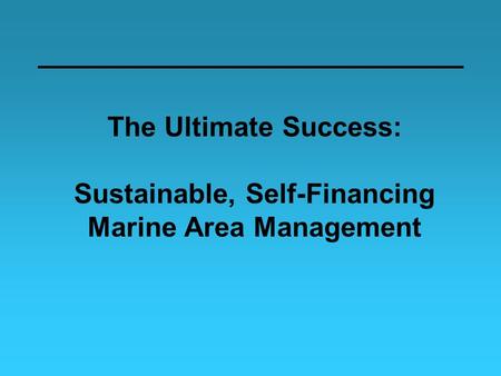 The Ultimate Success: Sustainable, Self-Financing Marine Area Management.