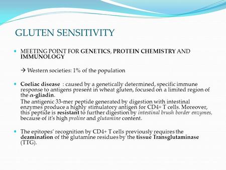 GLUTEN SENSITIVITY MEETING POINT FOR GENETICS, PROTEIN CHEMISTRY AND IMMUNOLOGY  Western societies: 1% of the population Coeliac disease : caused by a.