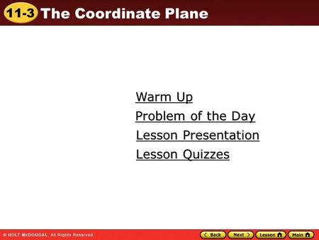 11-3 The Coordinate Plane Warm Up Warm Up Lesson Presentation Lesson Presentation Problem of the Day Problem of the Day Lesson Quizzes Lesson Quizzes.