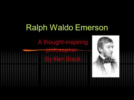 Ralph Waldo Emerson A thought-inspiring philosopher. By Ken Black.