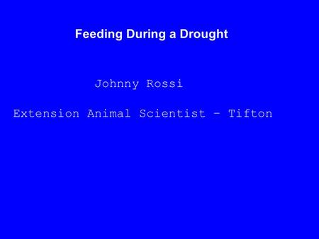 Feeding During a Drought Johnny Rossi Extension Animal Scientist – Tifton.