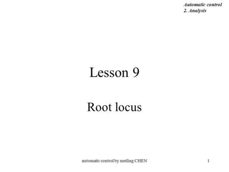 Automatic control by meiling CHEN1 Lesson 9 Root locus Automatic control 2. Analysis.