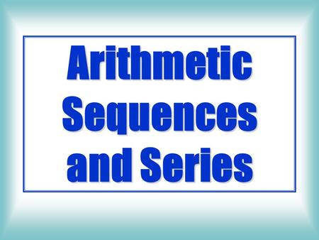 Arithmetic Sequences and Series Sequences Series List with commas “Indicated sum” 3, 8, 13, 18 3 + 8 + 13 + 18.