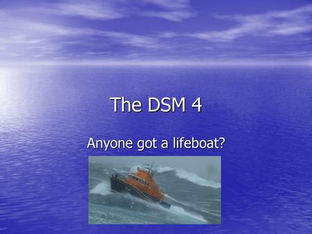 The DSM 4 Anyone got a lifeboat?. See The Pen? Write it down… Write it down…