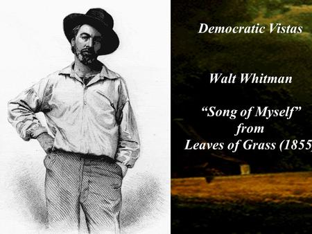 Democratic Vistas Walt Whitman “Song of Myself” from Leaves of Grass (1855)