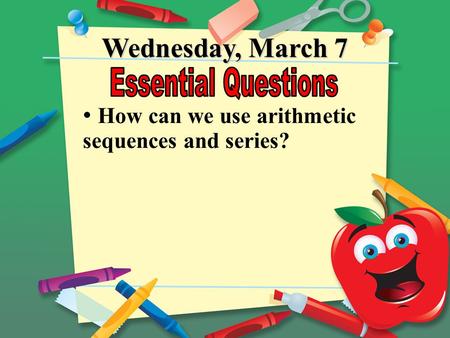 Wednesday, March 7 How can we use arithmetic sequences and series?