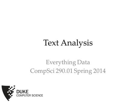 Text Analysis Everything Data CompSci 290.01 Spring 2014.