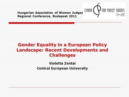 Hungarian Association of Women Judges (HAWJ Regional Conference, Budapest 2011 Gender Equality in a European Policy Landscape: Recent Developments and.