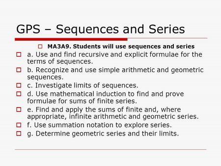GPS – Sequences and Series  MA3A9. Students will use sequences and series  a. Use and find recursive and explicit formulae for the terms of sequences.