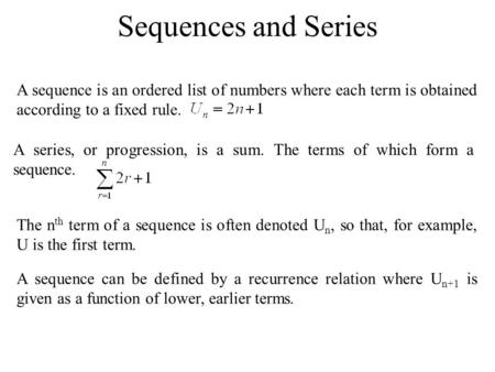 Sequences and Series A sequence is an ordered list of numbers where each term is obtained according to a fixed rule. A series, or progression, is a sum.