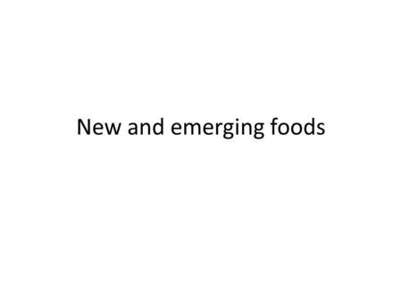 New and emerging foods. Functional Foods Foods that provide health benefits beyond basic nutrition e.g. Regulating the functions of the body or slowing.