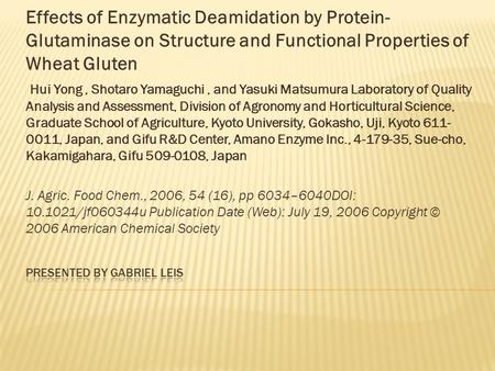 Effects of Enzymatic Deamidation by Protein- Glutaminase on Structure and Functional Properties of Wheat Gluten Hui Yong, Shotaro Yamaguchi, and Yasuki.