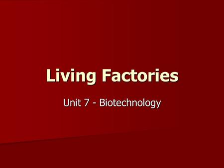 Living Factories Unit 7 - Biotechnology. Saccharomyces cerevisiae YEAST!!!