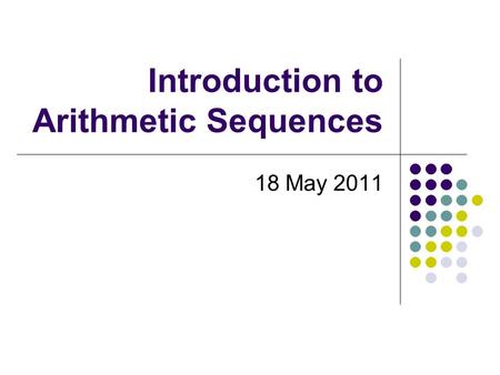 Introduction to Arithmetic Sequences 18 May 2011.