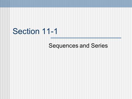 Section 11-1 Sequences and Series. Definitions A sequence is a set of numbers in a specific order 2, 7, 12, …