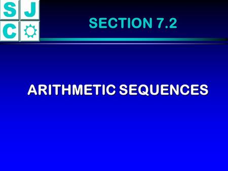 SECTION 7.2 ARITHMETIC SEQUENCES. (a) 5, 9, 13, 17, 21,25 (b) 2, 2.5, 3, 3.5, 4, 4, 4.5 4.5 (c) 8, 5, 2, - 1, - 4, - 7 Adding 4 Adding.5 Adding - 3 Arithmetic.