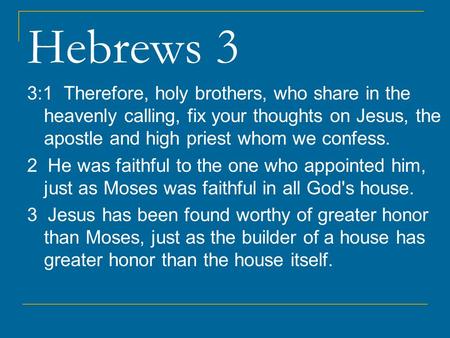 Hebrews 3 3:1 Therefore, holy brothers, who share in the heavenly calling, fix your thoughts on Jesus, the apostle and high priest whom we confess. 2 He.