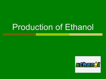 Production of Ethanol. Producing Ethanol from Corn 1.The corn will be milled into a fine powder.