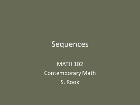 Sequences MATH 102 Contemporary Math S. Rook. Overview Section 6.6 in the textbook: – Arithmetic sequences – Geometric sequences.
