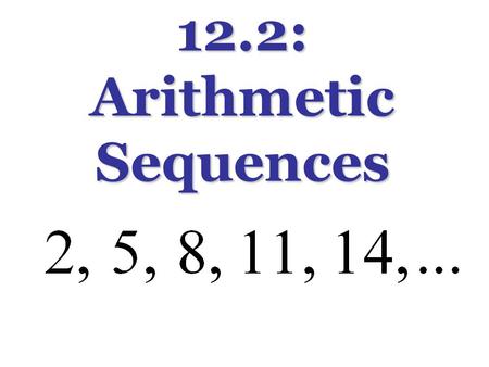 12.2: Arithmetic Sequences. Position vs. value… Sequence: Notation.