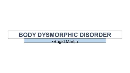 BODY DYSMORPHIC DISORDER Brigid Martin. Multiaxial Evaluation Report Form Axis I: Clinical Disorders and Other Conditions That May Be A Focus of Clinical.