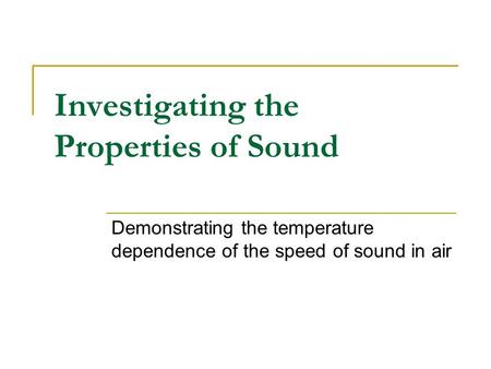 Investigating the Properties of Sound Demonstrating the temperature dependence of the speed of sound in air.
