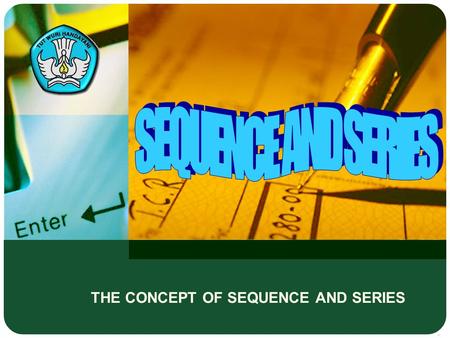 THE CONCEPT OF SEQUENCE AND SERIES. Adaptif Hal : 2 THE PROGRESSIONS Hal.: 2 The Pattern of Sequence and Series Number Basic Competence: Applying the.