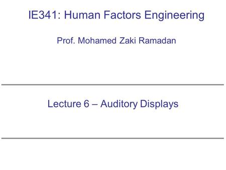IE341: Human Factors Engineering Prof. Mohamed Zaki Ramadan Lecture 6 – Auditory Displays.