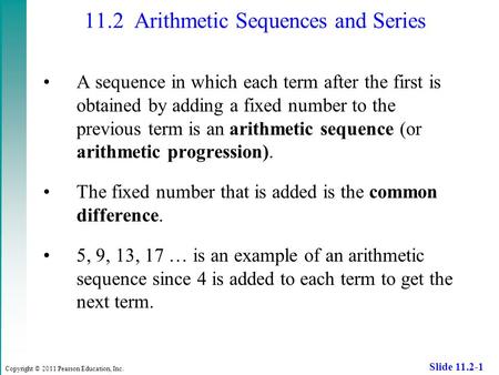 Copyright © 2011 Pearson Education, Inc. Slide 11.2-1 A sequence in which each term after the first is obtained by adding a fixed number to the previous.