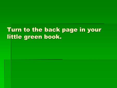 Turn to the back page in your little green book..