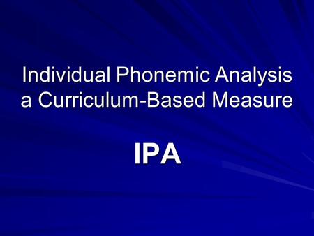 Individual Phonemic Analysis a Curriculum-Based Measure IPA.