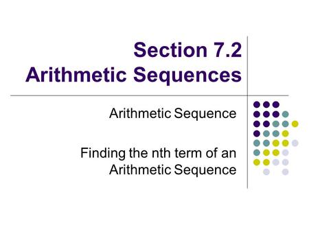 Section 7.2 Arithmetic Sequences Arithmetic Sequence Finding the nth term of an Arithmetic Sequence.