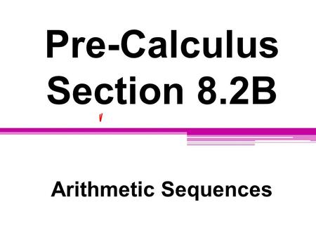 Pre-Calculus Section 8.2B Arithmetic Sequences