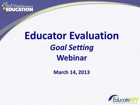Educator Evaluation Goal Setting Webinar March 14, 2013.