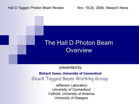 The Hall D Photon Beam Overview Richard Jones, University of Connecticut Hall D Tagged Photon Beam ReviewNov. 19-20, 2008, Newport News presented by GlueX.