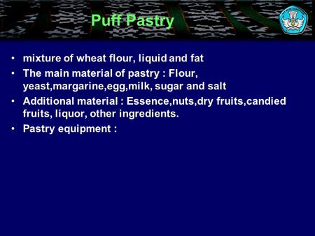 Puff Pastry mixture of wheat flour, liquid and fat The main material of pastry : Flour, yeast,margarine,egg,milk, sugar and salt Additional material :