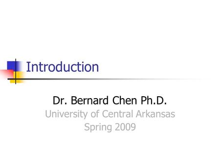 Introduction Dr. Bernard Chen Ph.D. University of Central Arkansas Spring 2009.