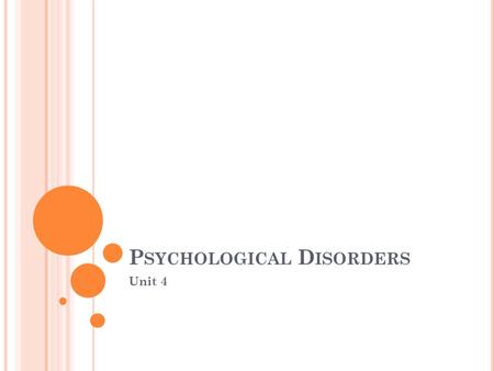 P SYCHOLOGICAL D ISORDERS Unit 4 W HAT ARE PSYCHOLOGICAL DISORDERS ? Section I.