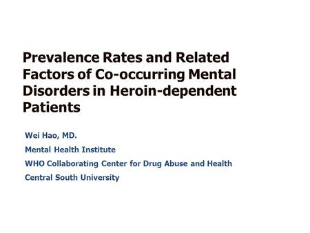 Wei Hao, MD. Mental Health Institute WHO Collaborating Center for Drug Abuse and Health Central South University Prevalence Rates and Related Factors of.