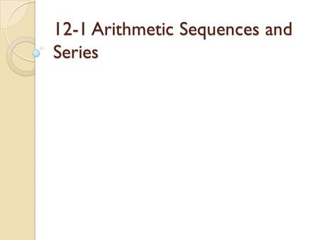 12-1 Arithmetic Sequences and Series. Sequence- A function whose domain is a set of natural numbers Arithmetic sequences: a sequences in which the terms.