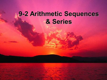 9-2 Arithmetic Sequences & Series.  When another famous mathematician was in first grade, his teacher asked the class to add up the numbers one through.